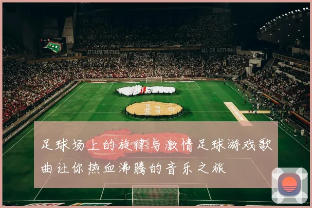 足球场上的旋律与激情足球游戏歌曲让你热血沸腾的音乐之旅