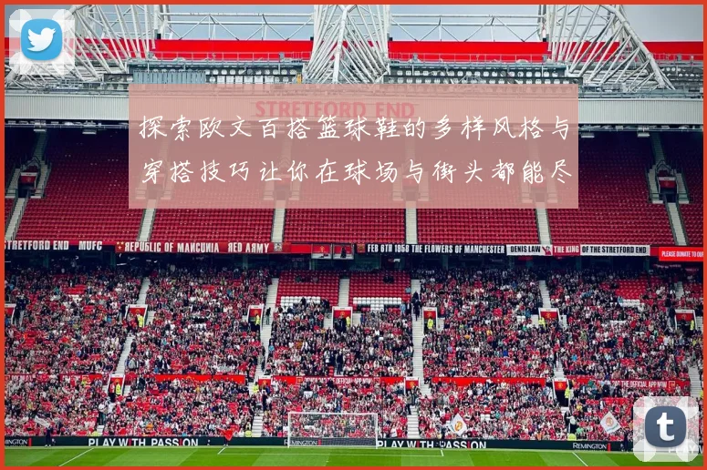 探索欧文百搭篮球鞋的多样风格与穿搭技巧让你在球场与街头都能尽显魅力